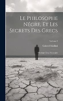 Le Philosophe Négre, Et Les Secrets Des Grecs: Ouvrage Trop Nécessaire; Volume 2