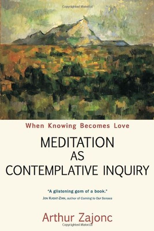 Meditation as Contemplative Inquiry: When Knowing Becomes Love - Zajonc, Arthur