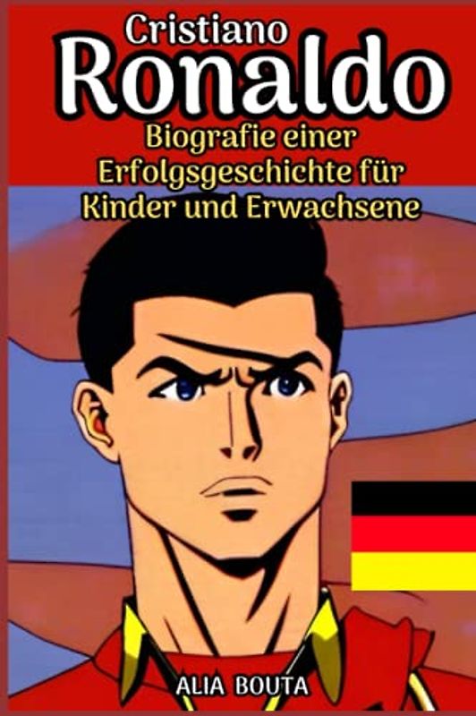 Cristiano Ronaldo: Biografie einer Erfolgsgeschichte für Kinder und Erwachsene (Kleine Erfolgsgeschichten in deutscher Sprache)