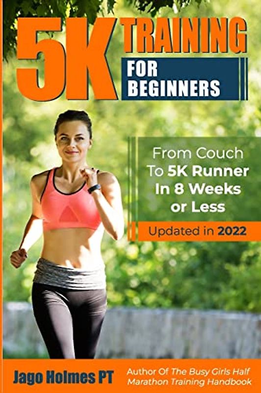 5K Training For Beginners: From Couch To 5K Runner In 8 Weeks Or Less