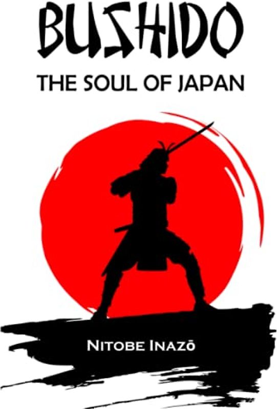 BUSHIDO The Soul of Japan: Complete Edition By Inazo Nitobe ( Annotated )