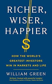 Richer, Wiser, Happier: How the World’s Greatest Investors Win in Markets and Life