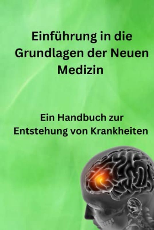 Einführung in die Grundlagen der Neuen Medizin: Ein Handbuch zur Entstehung von Krankheiten