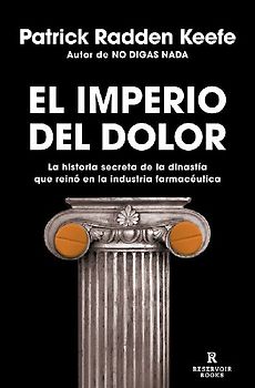 El imperio del dolor: La historia secreta de la dinastía que reinó en la industria farmacéutica (Reservoir Narrativa)