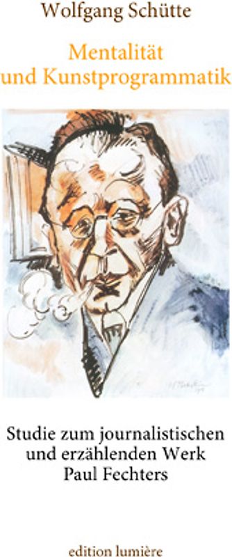 Mentalität und Kunstprogrammatik. Studie zum journalistischen und erzählenden Werk Paul Fechters