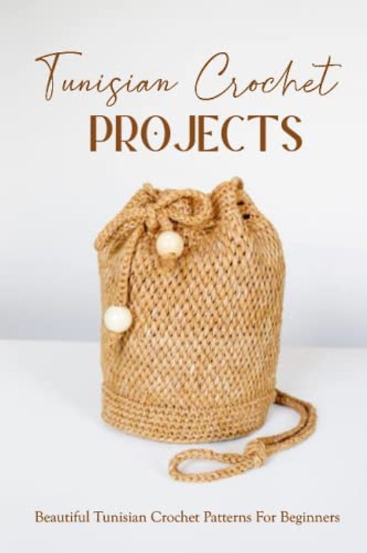 Tunisian Crochet Projects: Beautiful Tunisian Crochet Patterns For Beginners: Tunisian Crochet Patterns You Have to Try