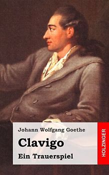 Clavigo: Ein Trauerspiel - Goethe, Johann Wolfgang