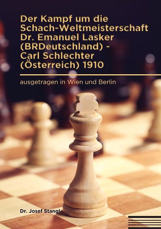 Der Kampf um die Schach-Weltmeisterschaft Dr. Emanuel Lasker (BRDeutschland) - Carl Schlechter (Österreich) 1910