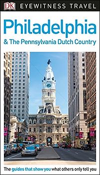 DK Eyewitness Travel Guide Philadelphia and the Pennsylvania Dutch Country: DK Eyewitness Travel Guide 2017