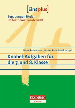 Eins plus - Begabungen fördern im Mathematikunterricht der Sekundarstufe I / Knobel-Aufgaben für die 7. und 8. Klasse