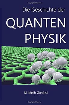 Die Geschichte der Quantenphysik - Gördesli, M. Melih