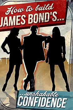 How To Build James Bond's Unshakable Confidence - Bouchard, J.-F.