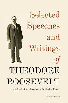 Selected Speeches and Writings of Theodore Roosevelt