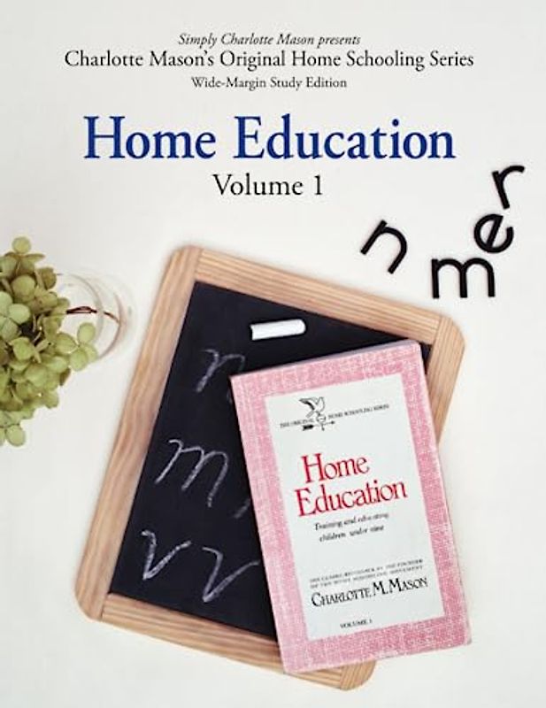 Home Education (Wide-Margin Study Edition): Volume 1: Training and Educating Children Under Nine (Charlotte Mason’s Original Home Schooling Series, Band 1)