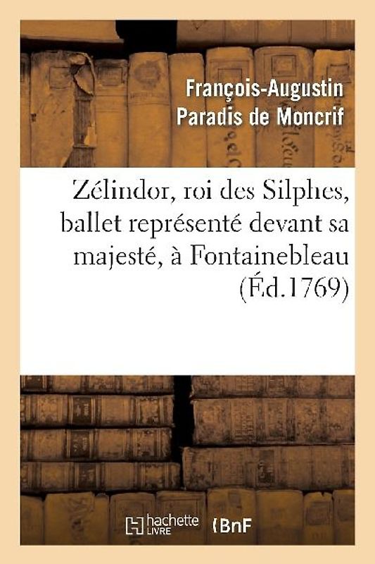 Zélindor, Roi Des Silphes, Ballet Représenté Devant Sa Majesté, À Fontainebleau, Le 19 Octobre 1769