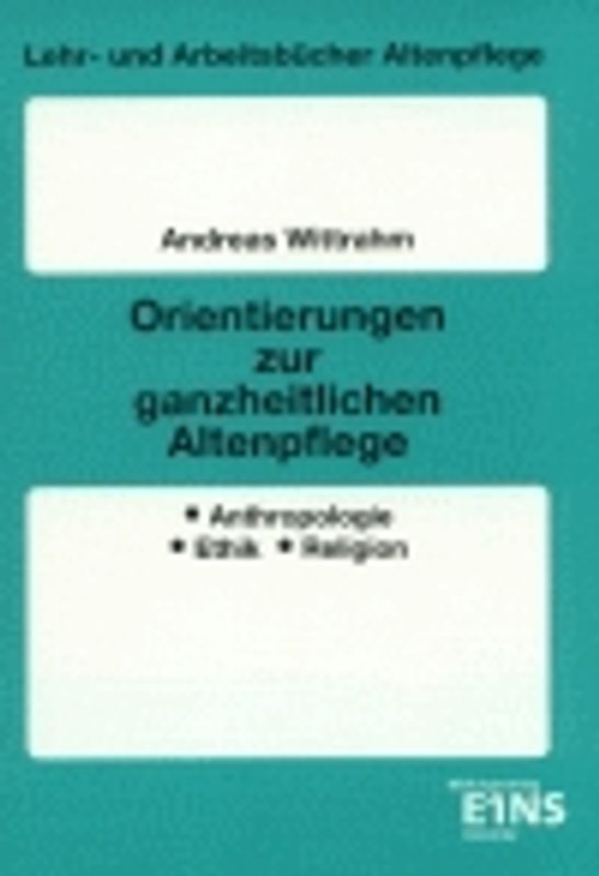 Orientierungen zur ganzheitlichen Altenpflege. Anthropologie, Ethik, Religion