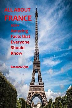 ALL ABOUT FRANCE: 100+ Amazing Facts that Everyone should Know