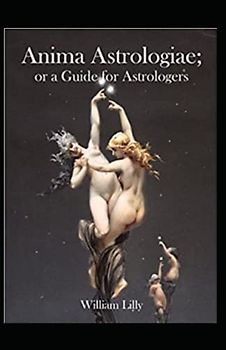 Anima Astrologiae Or a Guide for Astrologers illustrated