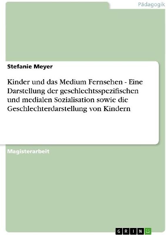 Kinder und das Medium Fernsehen - Eine Darstellung der geschlechtsspezifischen und medialen Sozialisation sowie die Geschlechterdarstellung von Kindern