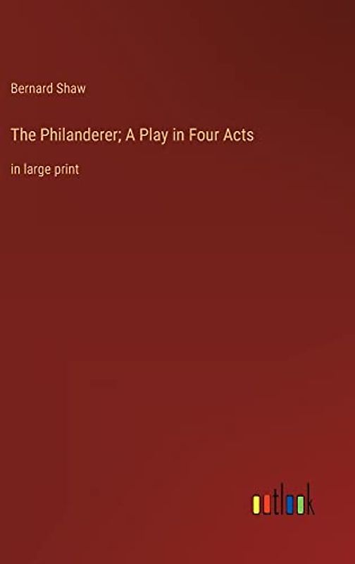 The Philanderer; A Play in Four Acts: in large print