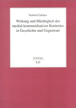 Wirkung und Mächtigkeit des medial-kommunikativen Kontextes in Geschichte und Gegenwart