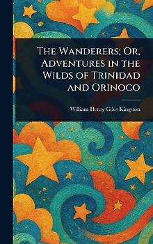 The Wanderers; Or, Adventures in the Wilds of Trinidad and Orinoco