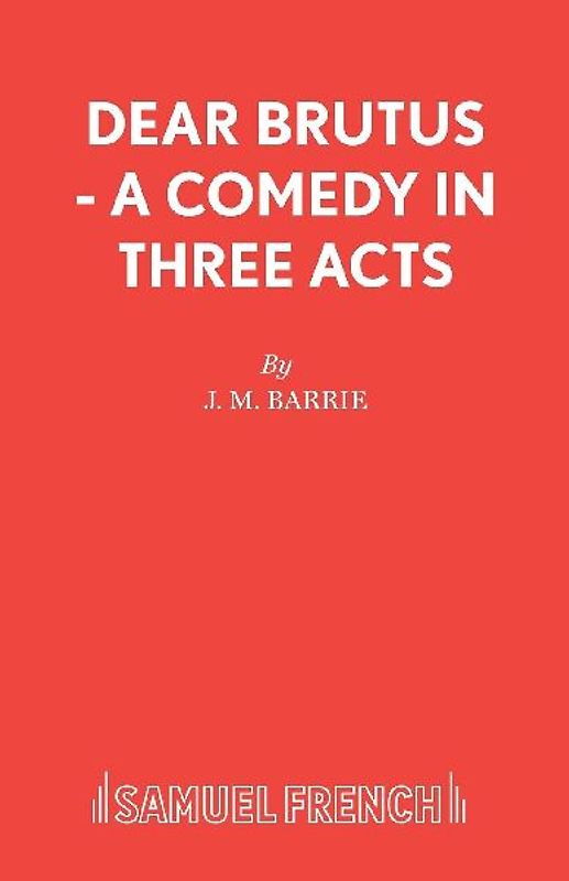 Dear Brutus - A Comedy in Three Acts