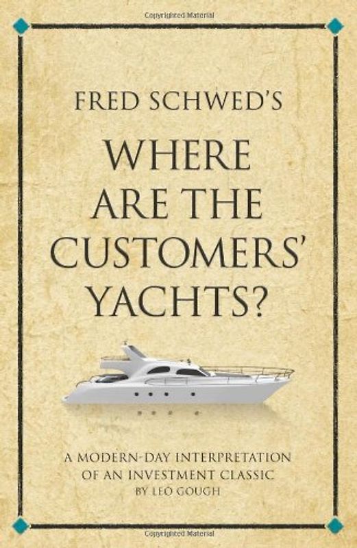 Fred Schwed's Where are the Customers' Yachts?: A modern-day interpretation of an investment classic (Infinite Success Series) - Gough, Leo