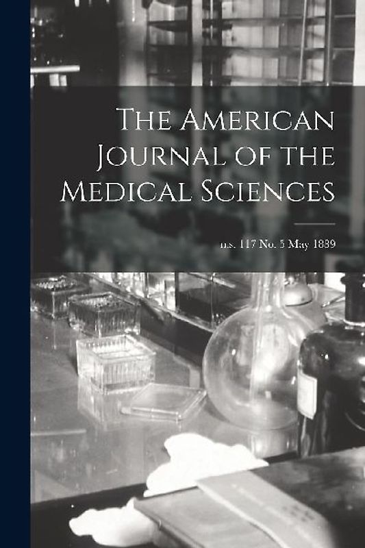 The American Journal of the Medical Sciences; n.s. 117 no. 5 May 1889