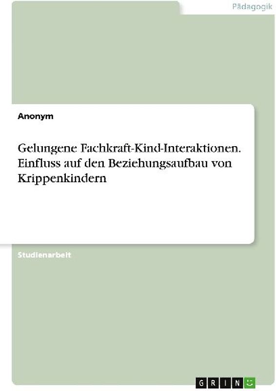 Gelungene Fachkraft-Kind-Interaktionen. Einfluss auf den Beziehungsaufbau von Krippenkindern