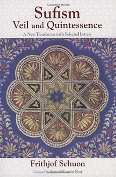 Sufism: A New Translation with Selected Letters: Veil and Quintessence: A New Translation With Selected Letters (The Writings of Frithjof Schuon)