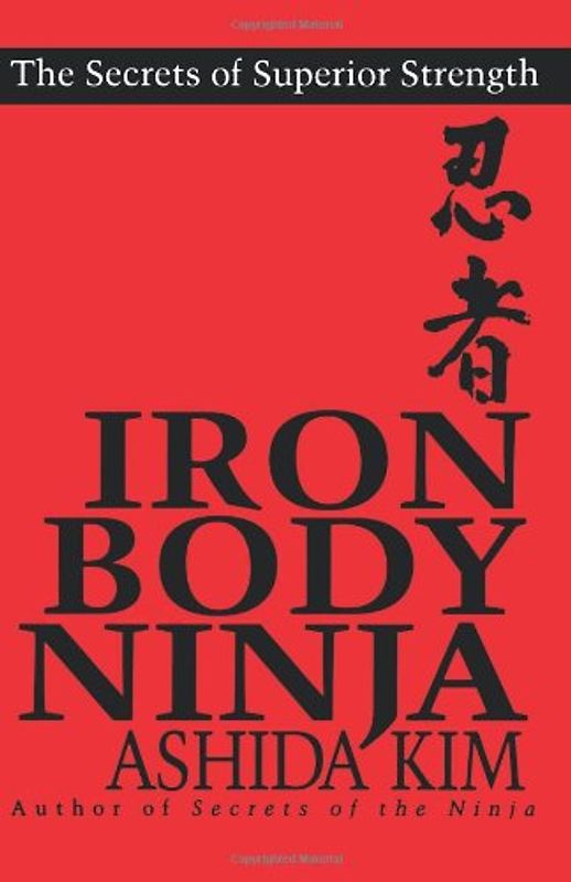 Iron Body Ninja: The Secrets of Superior Strength