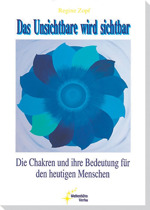 Das Unsichtbare wird sichtbar. Die Chakren und ihre Bedeutung für den heutigen Menschen