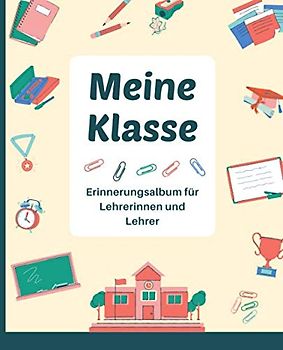 Meine Klasse - Erinnerungsalbum für Lehrerinnen und Lehrer: Abschiedsgeschenk und Andenken von Schüler an Lehrer als Dankeschön für die Schulzeit • Geschenk zur Erinnerung an die Schulklasse