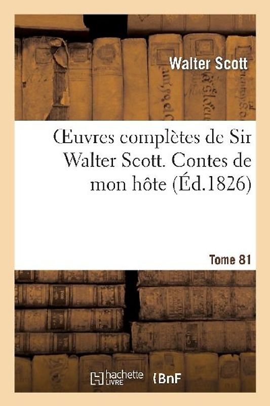 Oeuvres Complètes de Sir Walter Scott. Tome 81 Contes de Mon Hôte. T1