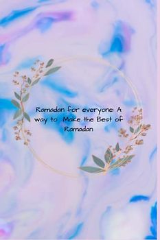 Ramadan for everyone: A way to make the best of Ramadan for all English muslims Speakers , men and women: A book to teach kids and new muslims 31 pages , 6x9 inches , matte finish cover