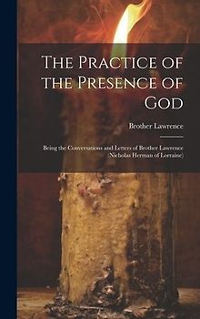 The Practice of the Presence of God: Being the Conversations and Letters of Brother Lawrence (Nicholas Herman of Lorraine)