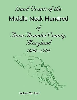 Land Grants of the Middle Neck Hundred of Anne Arundel County, Maryland, 1650 - 1704