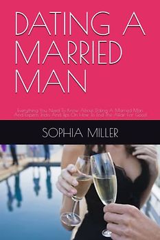 DATING A MARRIED MAN: Everything You Need To Know About Dating A Married Man And Experts Tricks And Tips On How To End The Affair For Good