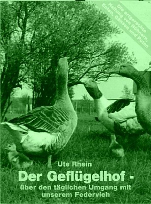 Der Geflügelhof - Die Haltung von Hühnern, Enten, Gänsen und Puten. Über den täglichen Umgang mit unserem Federvieh