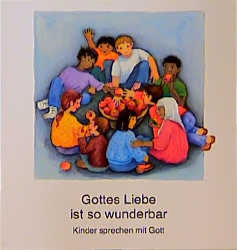 Gottes Liebe ist so wunderbar. Kinder sprechen mit Gott