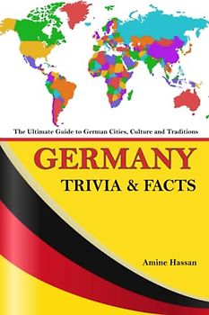 Germany Trivia and Facts: The Ultimate Guide to German Cities, Culture and Traditions (Countries Trivia & Facts)