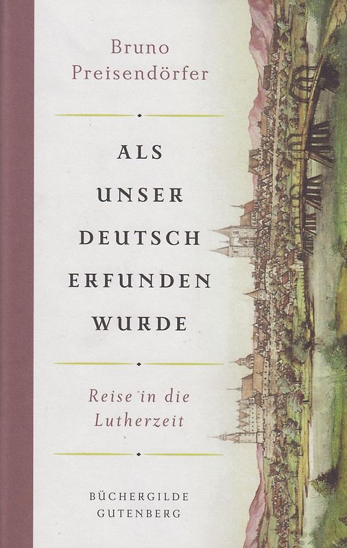 Als unser Deutsch erfunden wurde - Reise in die Lutherzeit - Bruno Preisendörfer [Gebundene Ausgabe]