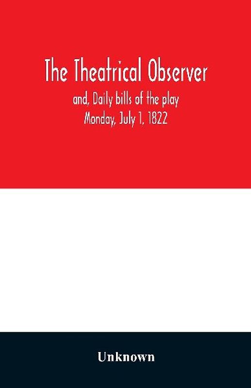 The Theatrical observer and, Daily bills of the play Monday, July 1, 1822