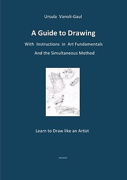 A Guide to Drawing - With Instructions in Art Fundamentals and the Simultaneous Method