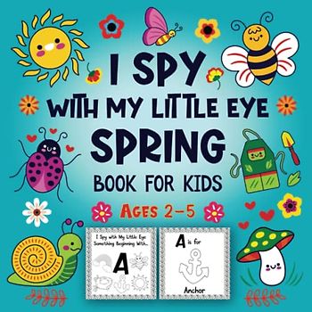 I Spy With My Little Eye Spring Book For Kids Ages 2-5: A Beautiful & Awesome Spring Season with Interactive Educational Guessing Game and Cute Stuff ... Fun Activity Book to Learn Alphabet for Kids