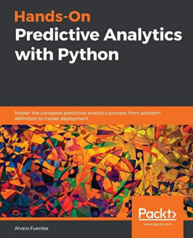 Hands-On Predictive Analytics with Python: Master the complete predictive analytics process, from problem definition to model deployment (English Edition)