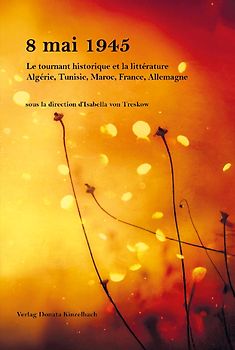 8 mai 45 Le tournant historique et la littérature Algérie, Tunisie, Maroc, France, Allemagne