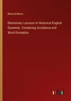 Elementary Lessons in Historical English Grammar. Containing Accidence and Word-formation