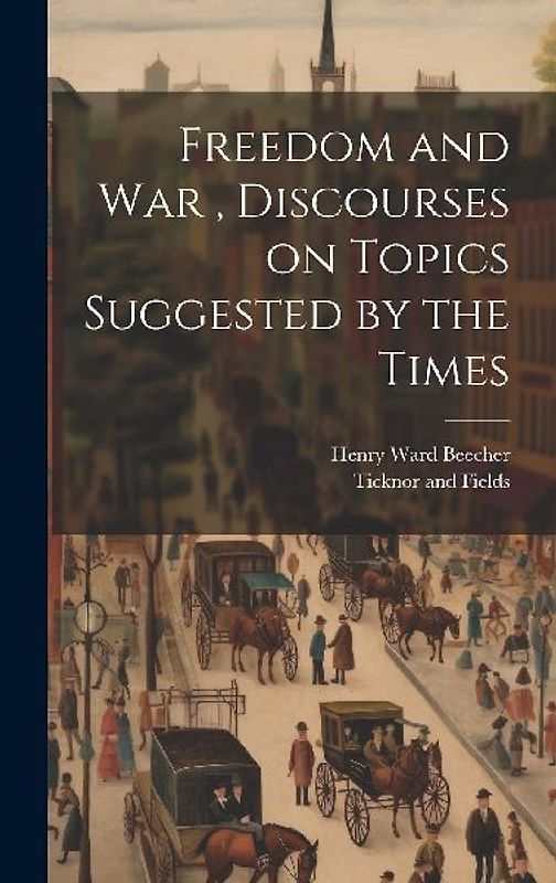 Freedom and War, Discourses on Topics Suggested by the Times